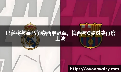巴萨将与皇马争夺西甲冠军，梅西与C罗对决再度上演